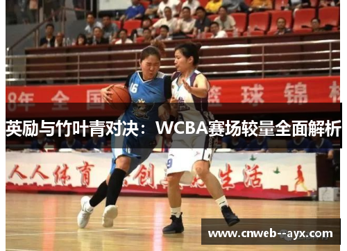 英励与竹叶青对决：WCBA赛场较量全面解析