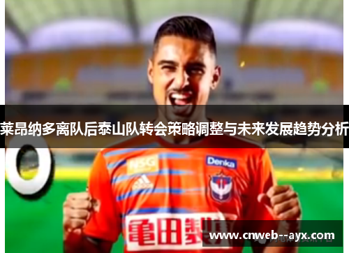 莱昂纳多离队后泰山队转会策略调整与未来发展趋势分析