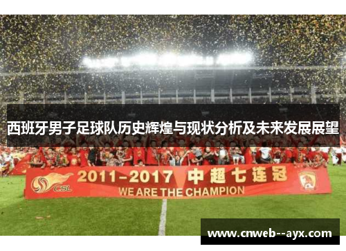 西班牙男子足球队历史辉煌与现状分析及未来发展展望
