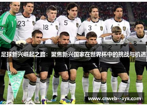 足球新兴崛起之路：聚焦新兴国家在世界杯中的挑战与机遇