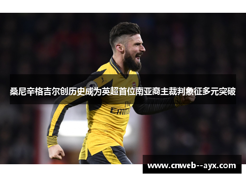 桑尼辛格吉尔创历史成为英超首位南亚裔主裁判象征多元突破 桑尼辛格吉尔创历史成为英超首位南亚裔主裁判象征多元突破