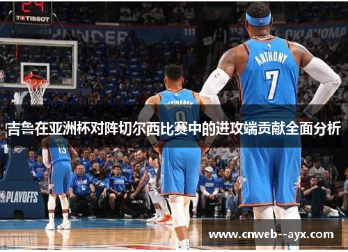 吉鲁在亚洲杯对阵切尔西比赛中的进攻端贡献全面分析 吉鲁在亚洲杯对阵切尔西比赛中的进攻端贡献全面分析