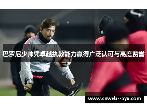 巴罗尼少帅凭卓越执教能力赢得广泛认可与高度赞誉