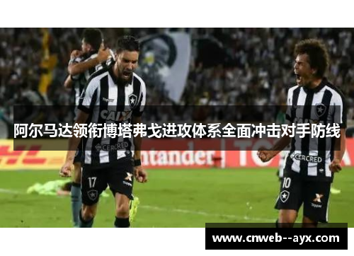 阿尔马达领衔博塔弗戈进攻体系全面冲击对手防线