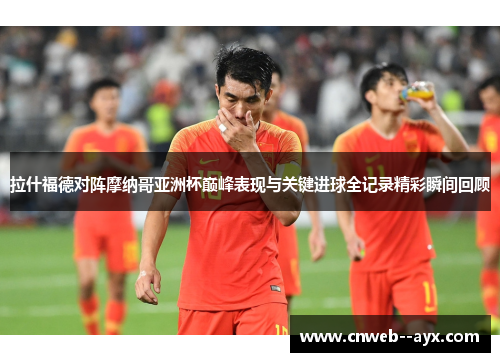 拉什福德对阵摩纳哥亚洲杯巅峰表现与关键进球全记录精彩瞬间回顾