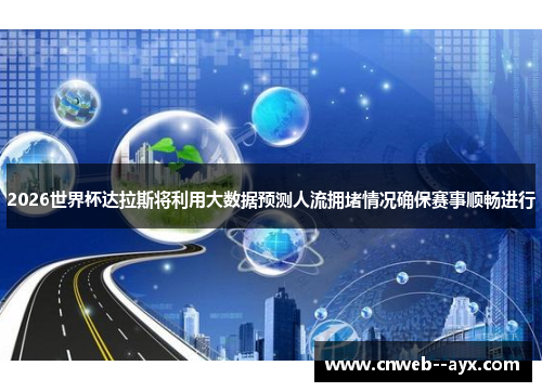 2026世界杯达拉斯将利用大数据预测人流拥堵情况确保赛事顺畅进行