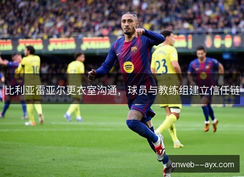 比利亚雷亚尔更衣室沟通，球员与教练组建立信任链